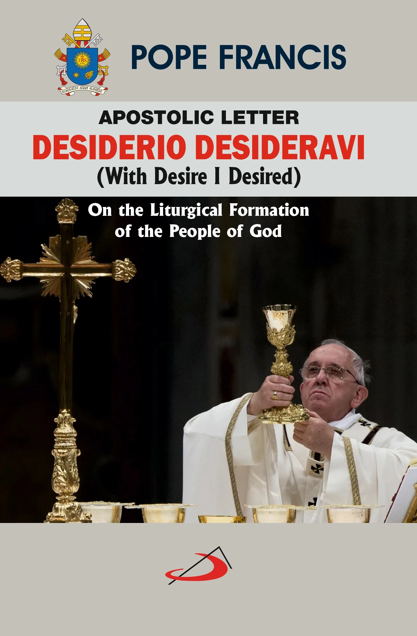 Desiderio Desideravi: Apostolic Letter on the Liturgical Formation of the People of God to the Bishops Desiderio Desideravi: Apostolic Letter on the Liturgical Formation of the People of God to the Bishops