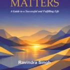 Book cover of What Truly Matters: A Guide to a Successful and Fulfilling Life, a personal growth and self-improvement book about purpose, balance, success, and meaningful living by Ravindra Singh